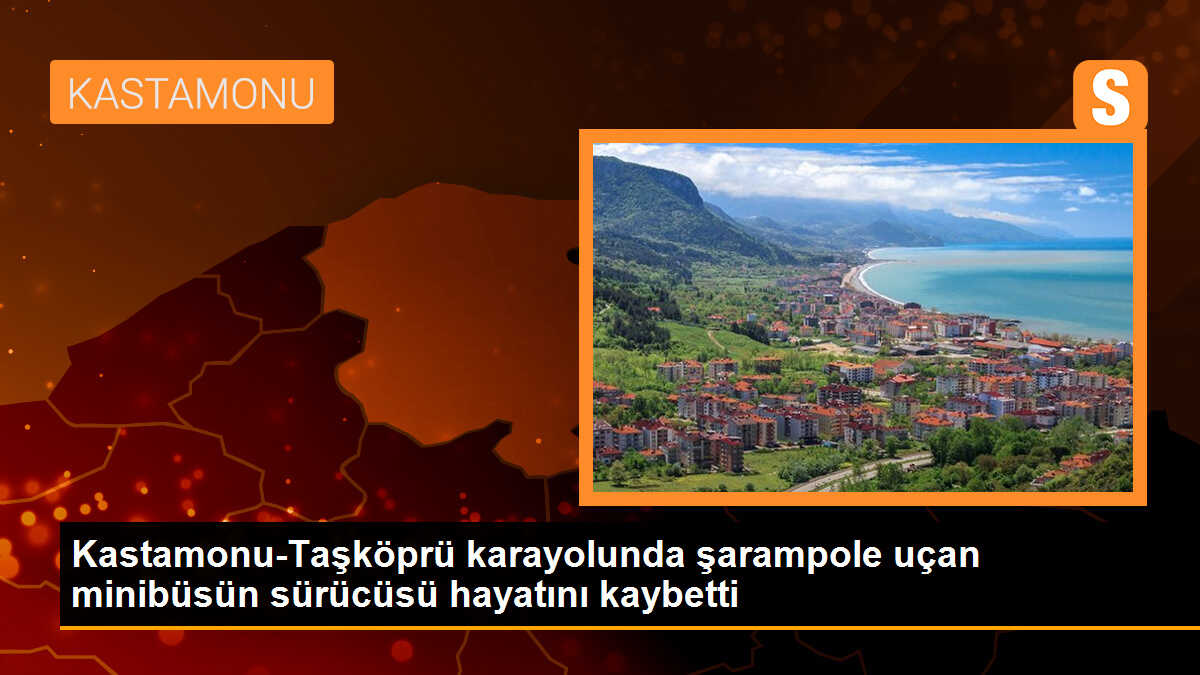Kastamonu-Taşköprü karayolunda şarampole uçan minibüsün sürücüsü hayatını kaybetti