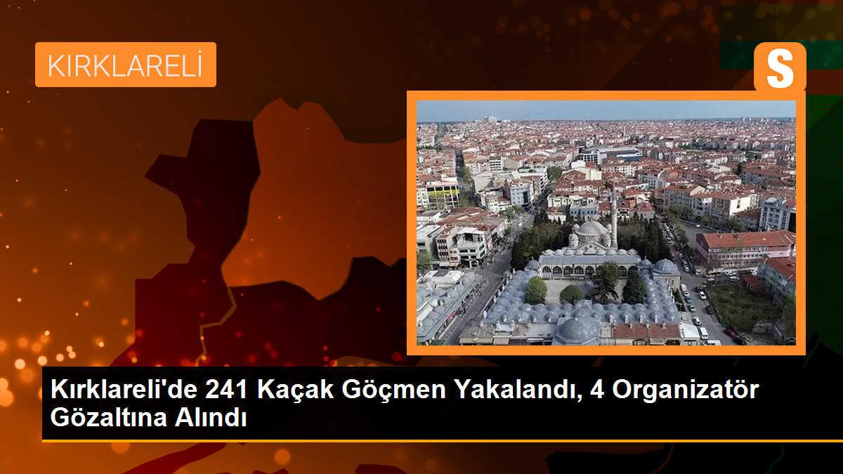 Kırklareli\'nde 241 kaçak göçmen yakalandı, 4 organizatör gözaltına alındı