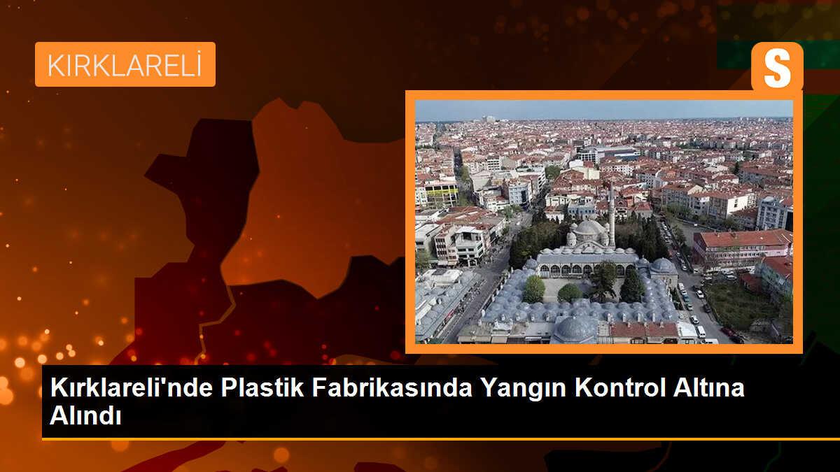 Kırklareli\'nde Plastik Fabrikasında Yangın Kontrol Altına Alındı