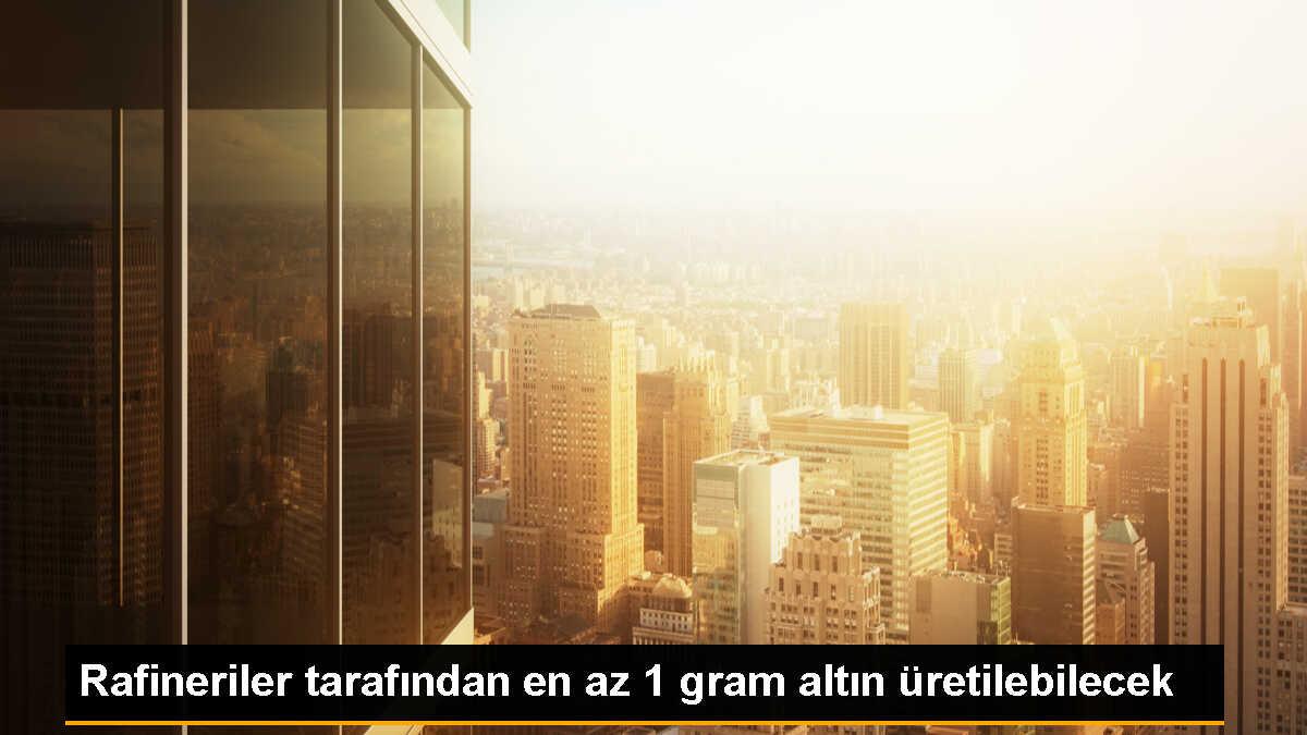 Rafineriler Artık En Az 1 Gram, En Fazla 100 Gram Altın Üretebilecek