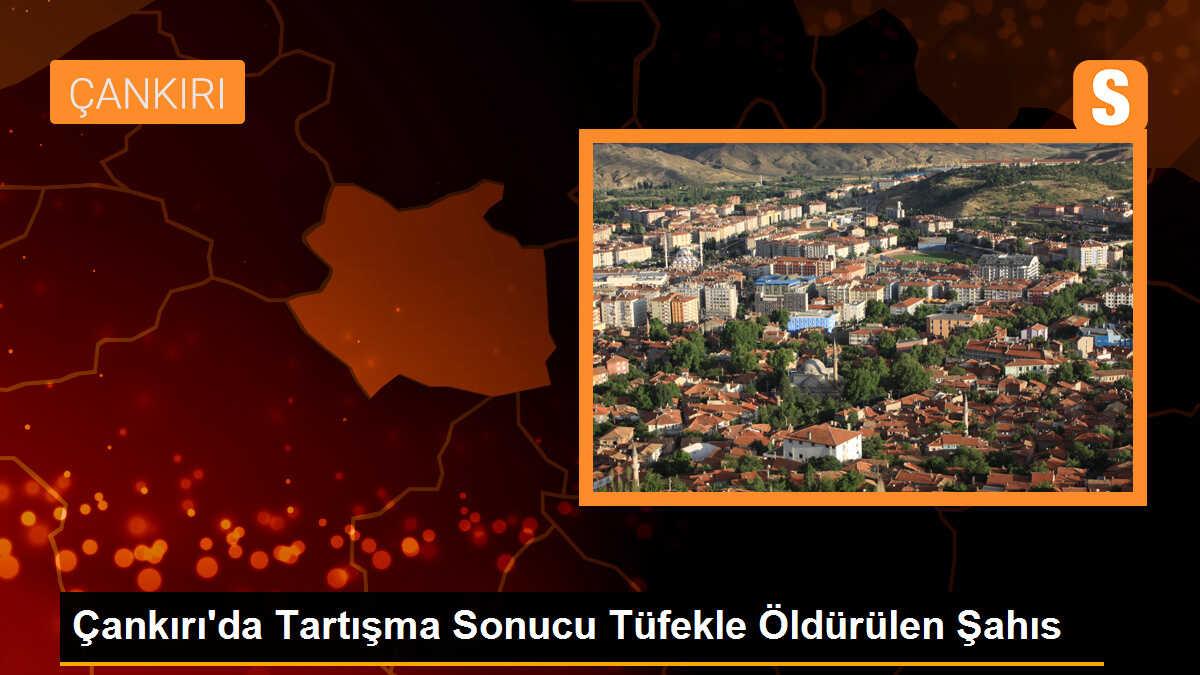 Çankırı\'da Tartışma Sonucu Tüfekle Öldürülen Şahıs