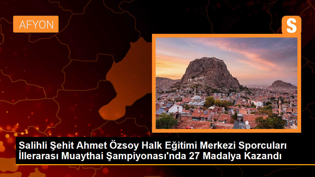 Salihli Şehit Ahmet Özsoy Halk Eğitimi Merkezi Sporcuları İllerarası Muaythai Şampiyonası\'nda 27 Madalya Kazandı