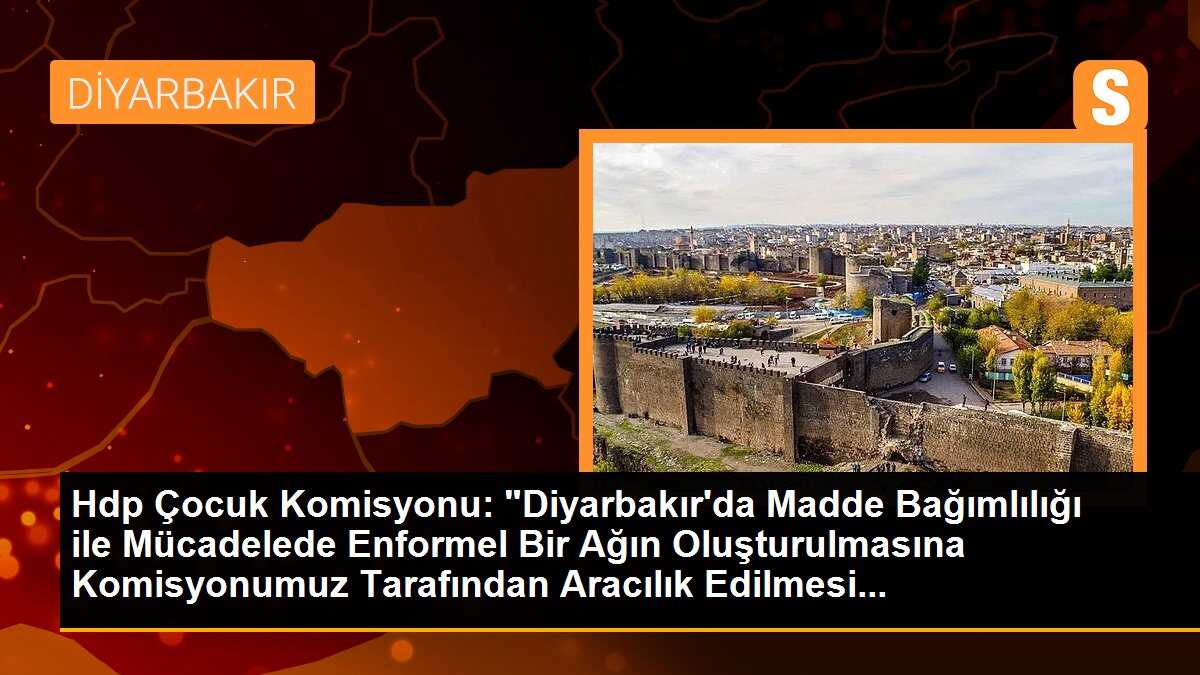 Hdp Çocuk Komisyonu: "Diyarbakır\'da Madde Bağımlılığı ile Mücadelede Enformel Bir Ağın Oluşturulmasına Komisyonumuz Tarafından Aracılık Edilmesi...