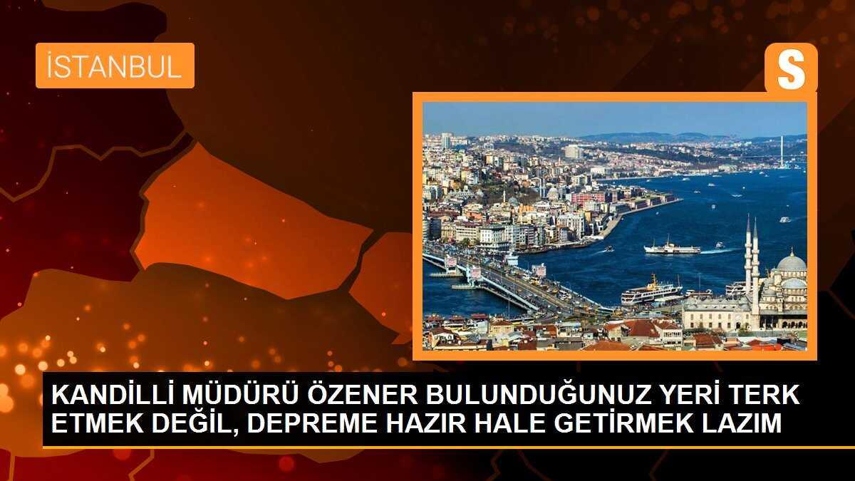 KANDİLLİ MÜDÜRÜ ÖZENER BULUNDUĞUNUZ YERİ TERK ETMEK DEĞİL, DEPREME HAZIR HALE GETİRMEK LAZIM