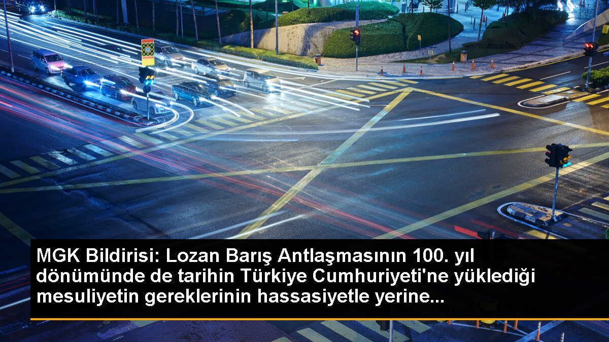 MGK Bildirisi: Lozan Barış Antlaşmasının 100. yıl dönümünde de tarihin Türkiye Cumhuriyeti\'ne yüklediği mesuliyetin gereklerinin hassasiyetle yerine...