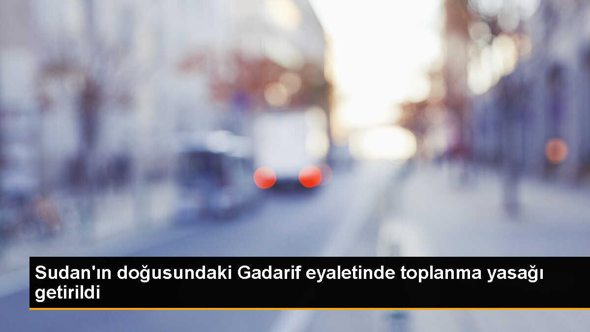 Sudan\'ın Gadarif Eyaleti\'nde toplu faaliyetler yasaklandı