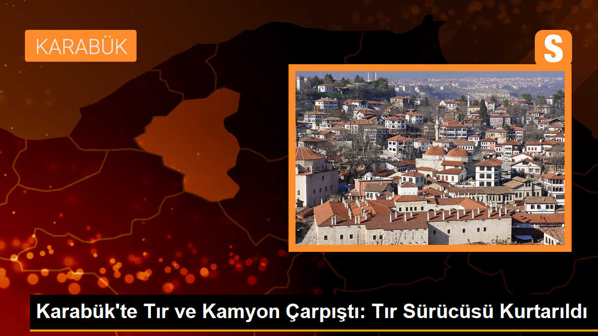 Karabük\'te Tır ve Kamyon Çarpıştı: Tır Sürücüsü Kurtarıldı