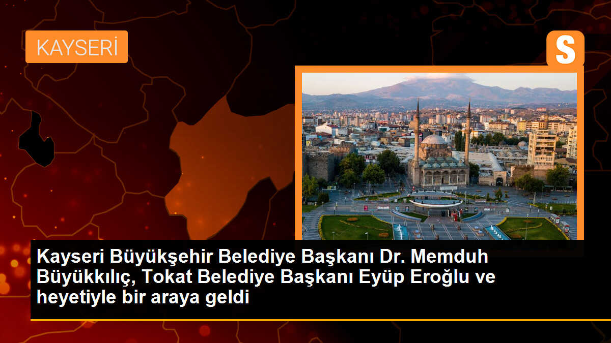 Kayseri Büyükşehir Belediye Başkanı Dr. Memduh Büyükkılıç, Tokat Belediye Başkanı Eyüp Eroğlu ve beraberindeki heyeti kabul etti
