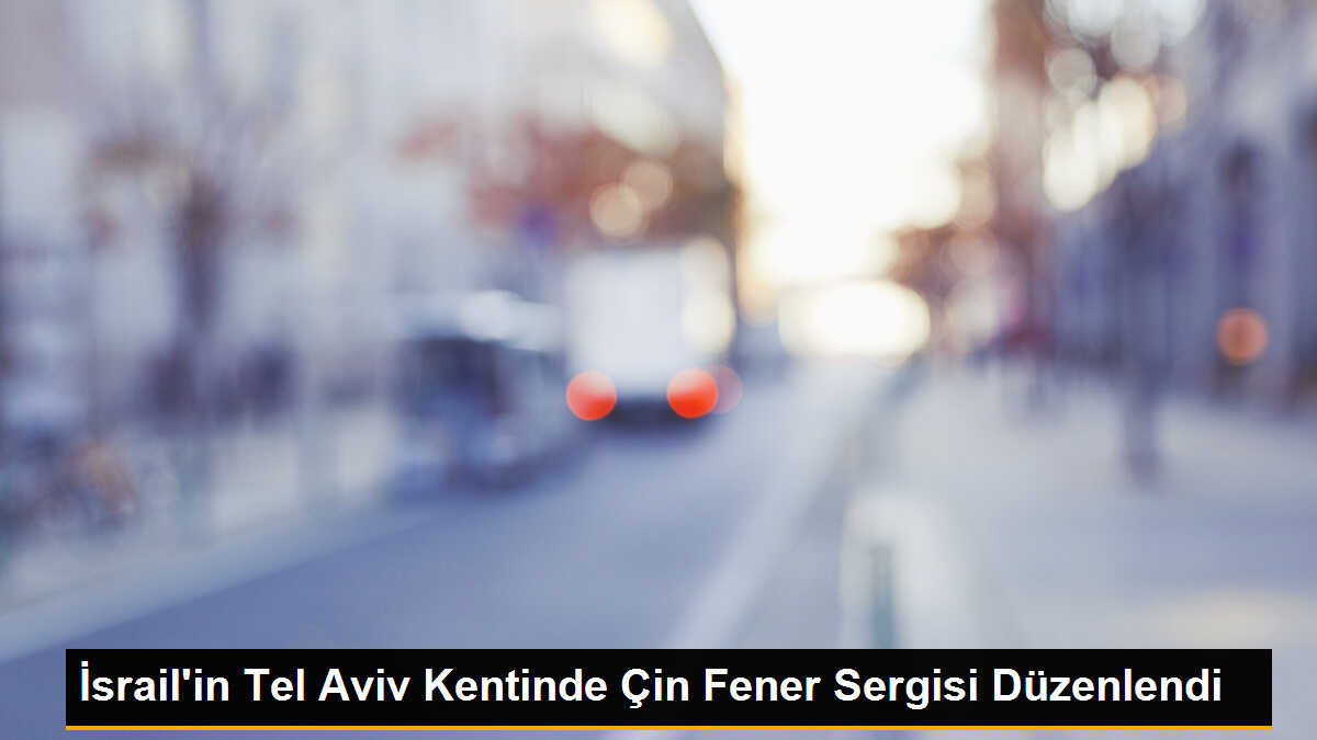 İsrail\'in Tel Aviv Kentinde Çin Fener Sergisi Düzenlendi