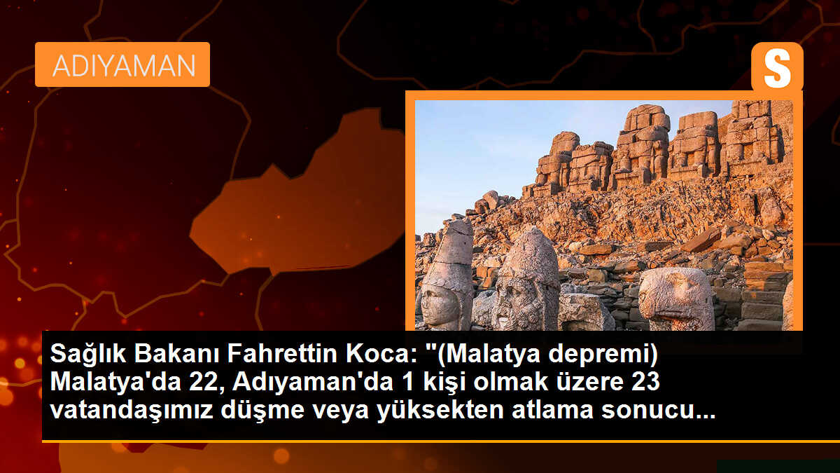 Sağlık Bakanı Fahrettin Koca: "(Malatya depremi) Malatya\'da 22, Adıyaman\'da 1 kişi olmak üzere 23 vatandaşımız düşme veya yüksekten atlama sonucu...