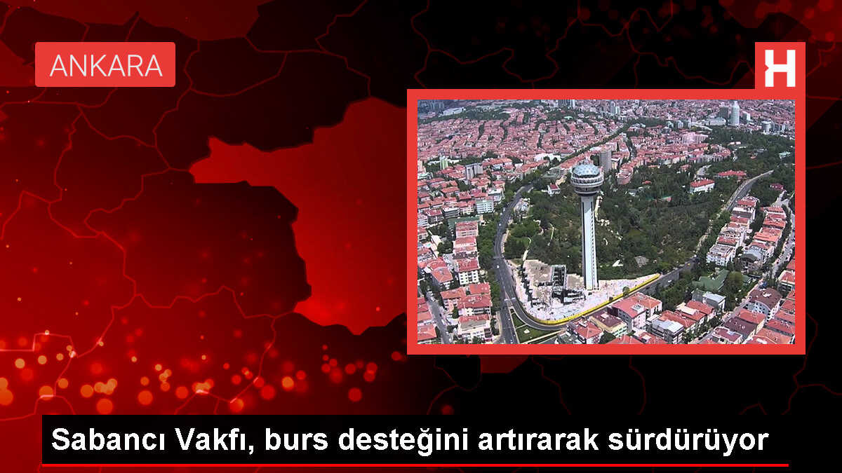 Sabancı Vakfı, Üniversite Öğrencilerine Karşılıksız Burslar Vermeye Devam Ediyor