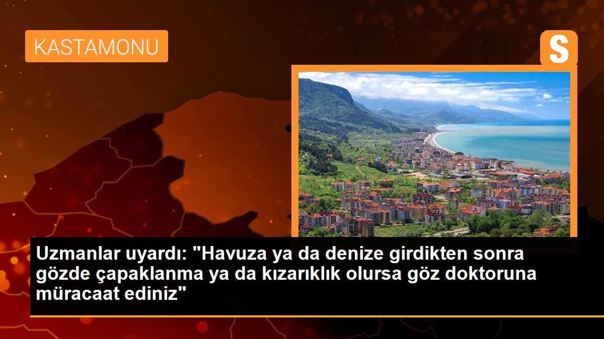 Uzmanlar uyardı: "Havuza ya da denize girdikten sonra gözde çapaklanma ya da kızarıklık olursa göz doktoruna müracaat ediniz"