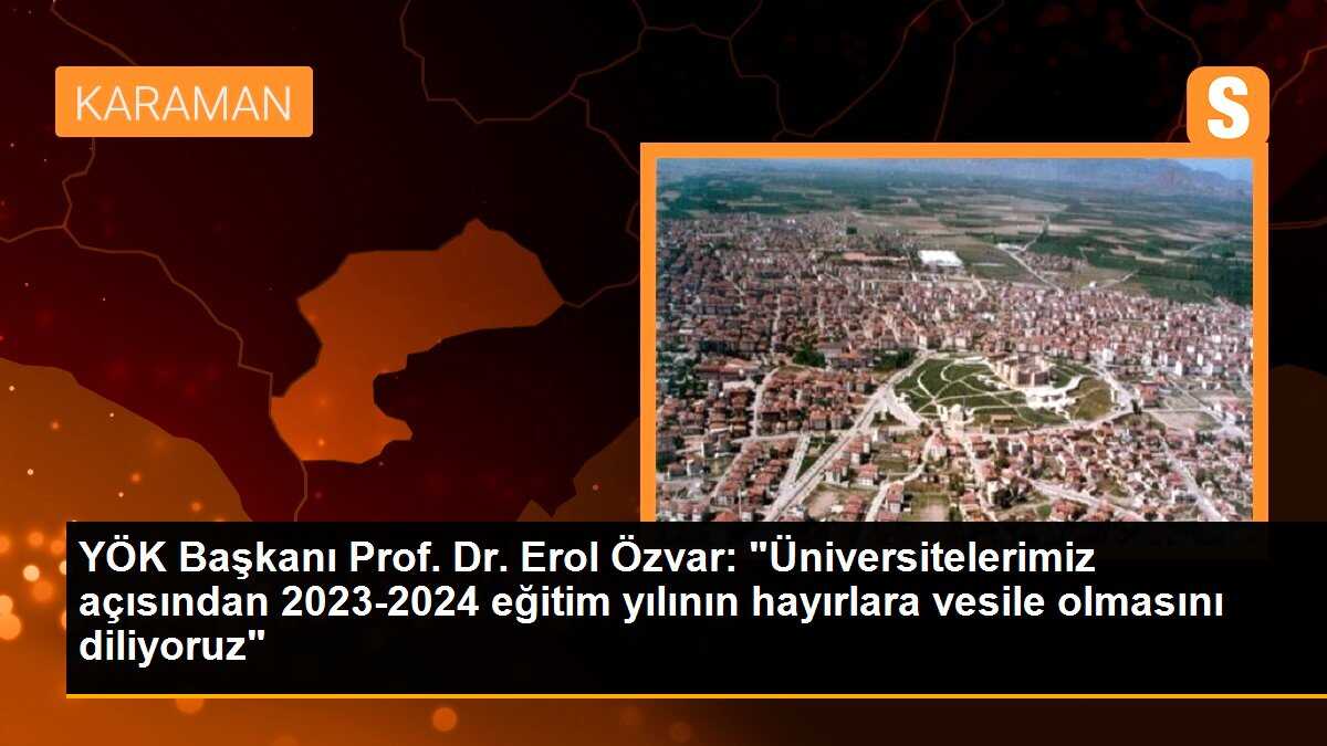 YÖK Başkanı Prof. Dr. Erol Özvar: "Üniversitelerimiz açısından 2023-2024 eğitim yılının hayırlara vesile olmasını diliyoruz"