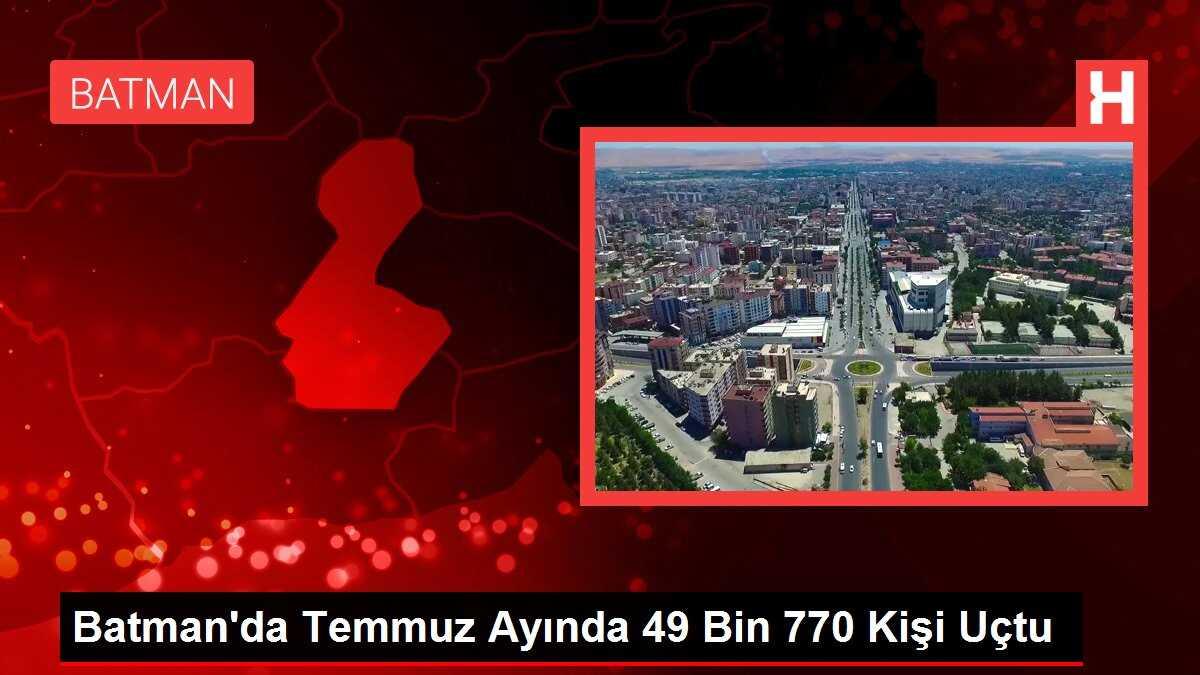 Batman'da Temmuz Ayında 49 Bin 770 Kişi Uçtu
