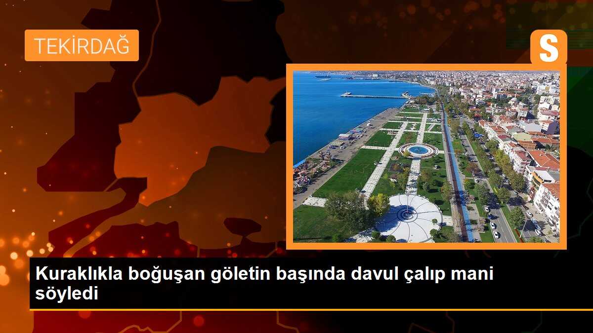 Kuraklıkla boğuşan göletin başında davul çalıp mani söyledi