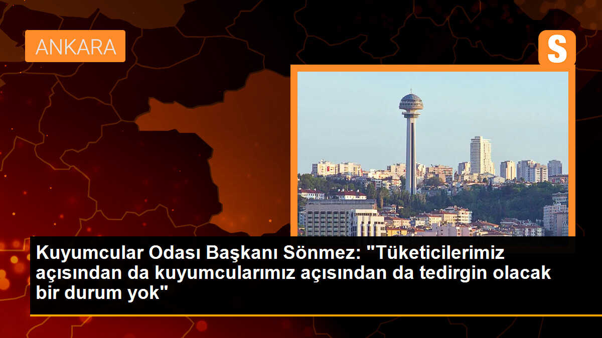 Kuyumcular Odası Başkanı Sönmez: "Tüketicilerimiz açısından da kuyumcularımız açısından da tedirgin olacak bir durum yok"
