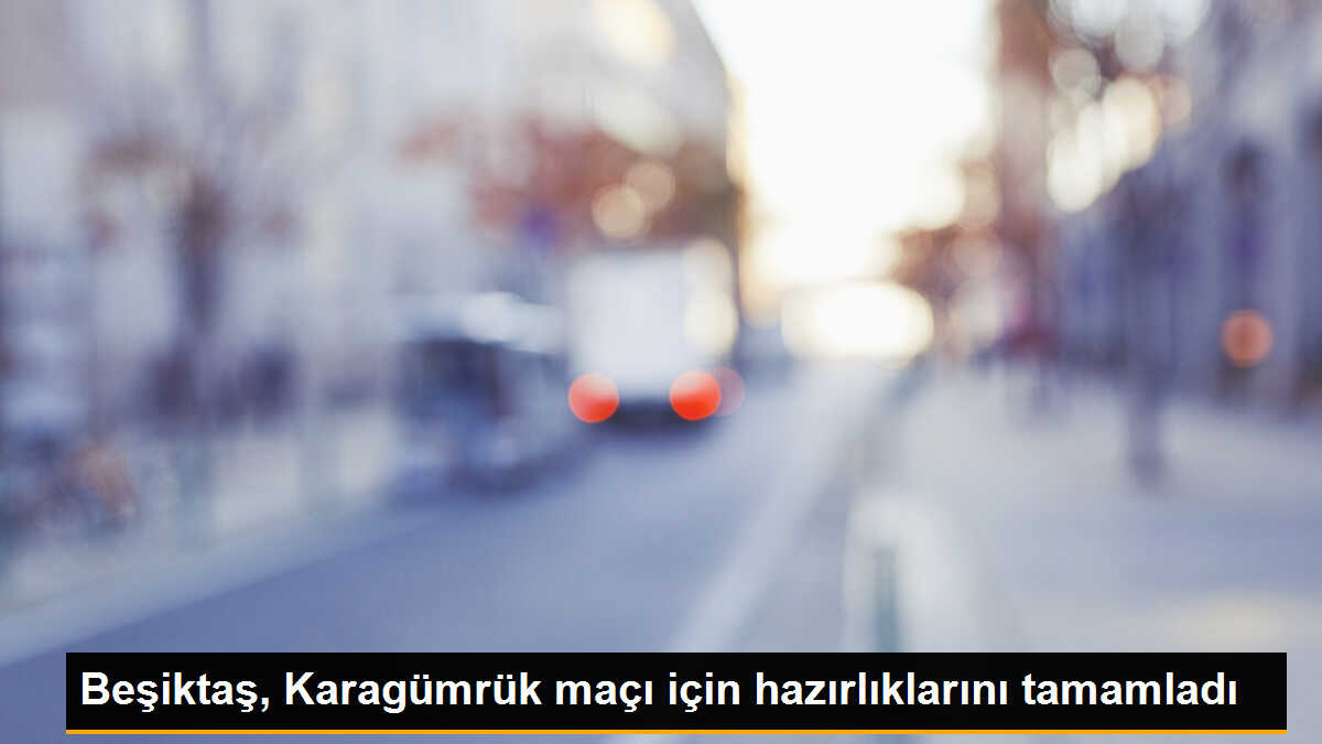 Beşiktaş, Karagümrük maçı için hazırlıklarını tamamladı