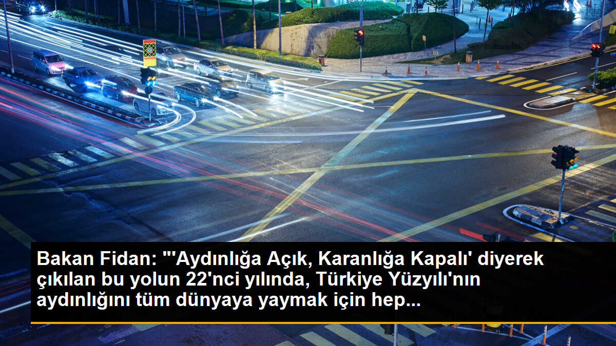 Bakan Fidan: "\'Aydınlığa Açık, Karanlığa Kapalı\' diyerek çıkılan bu yolun 22\'nci yılında, Türkiye Yüzyılı\'nın aydınlığını tüm dünyaya yaymak için hep...