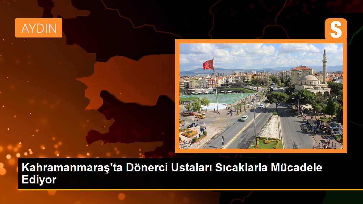 Kahramanmaraş\'ta Dönerci Ustaları Sıcaklarla Mücadele Ediyor