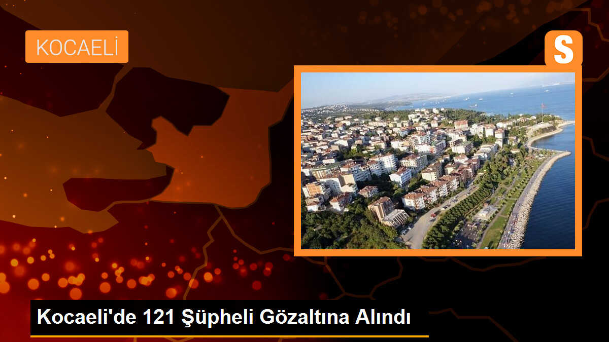 Kocaeli\'de 121 şüpheli gözaltına alındı