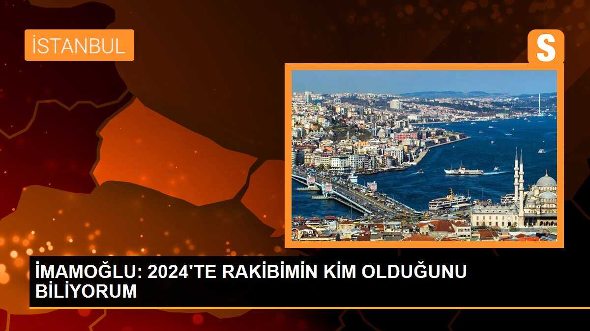 İMAMOĞLU: 2024\'TE RAKİBİMİN KİM OLDUĞUNU BİLİYORUM