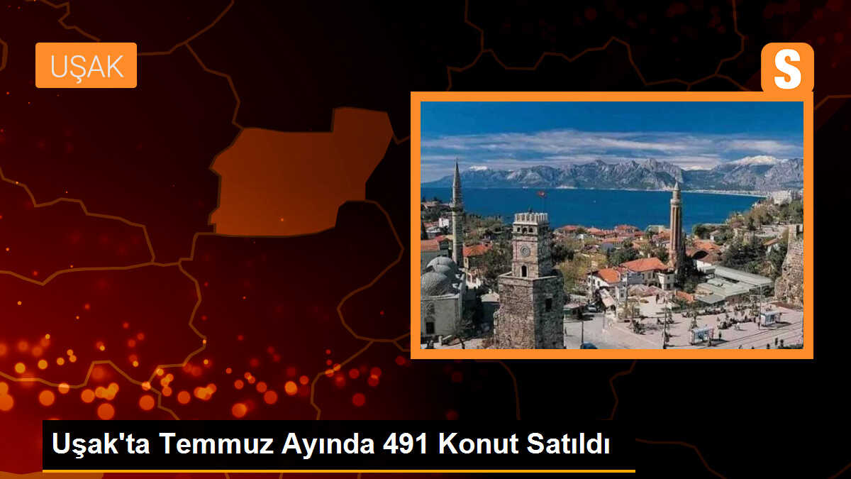 Uşak\'ta Temmuz Ayında 491 Konut Satıldı