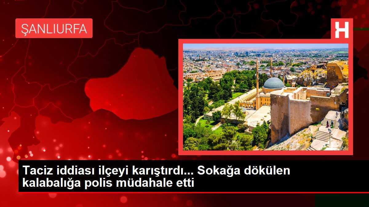 Taciz iddiası ilçeyi karıştırdı... Sokağa dökülen kalabalığa polis müdahale etti