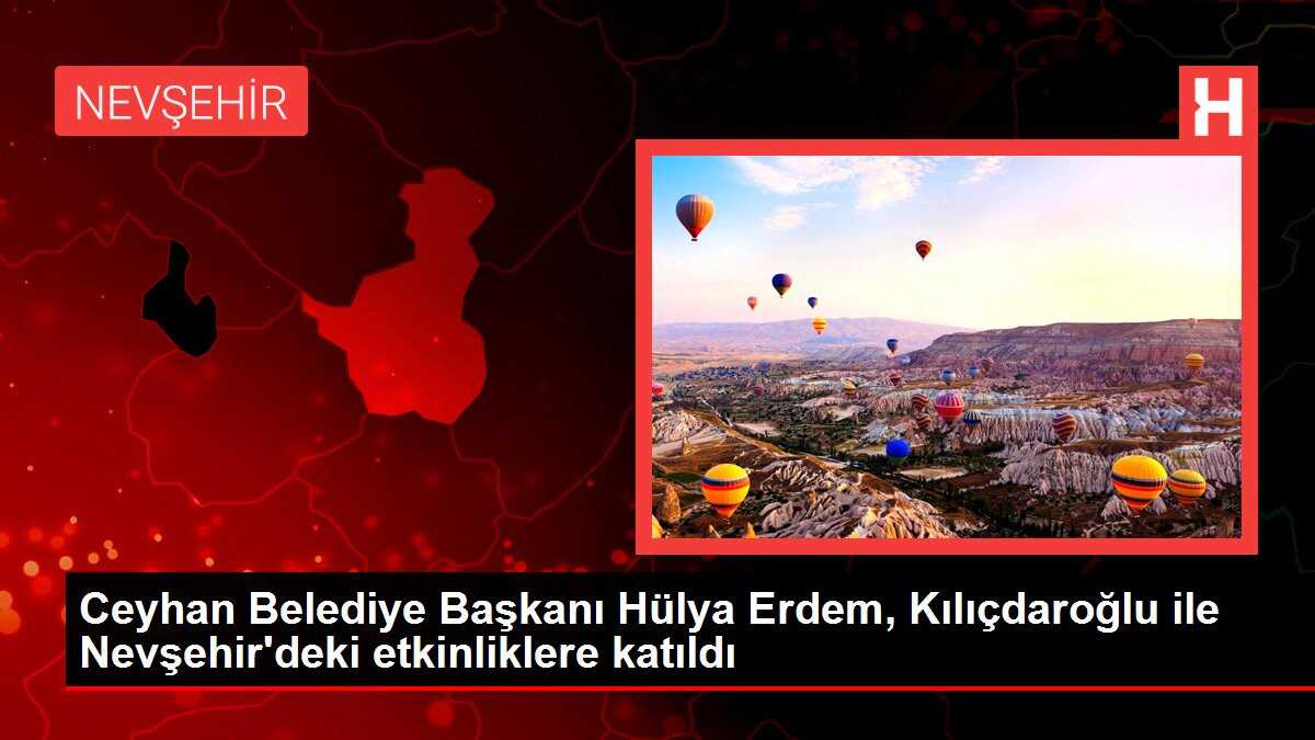 Ceyhan Belediye Başkanı Hülya Erdem, Kılıçdaroğlu ile Nevşehir'deki etkinliklere katıldı