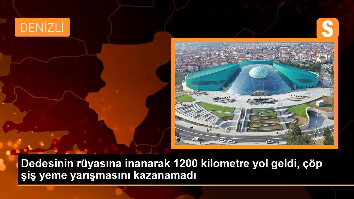 Dedesinin rüyasına inanarak 1200 kilometre yol geldi, çöp şiş yeme yarışmasını kazanamadı