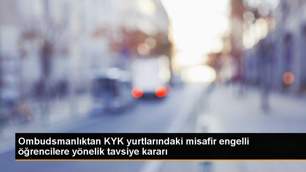 Ombudsmanlıktan KYK yurtlarındaki misafir engelli öğrencilere yönelik tavsiye kararı