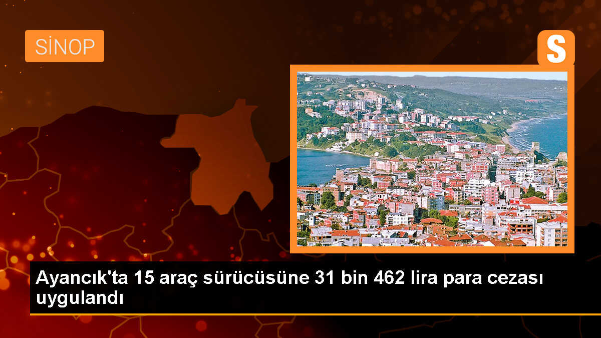 Sinop Ayancık\'ta Trafik Kurallarına Uymayan Sürücülere Yüksek Cezalar