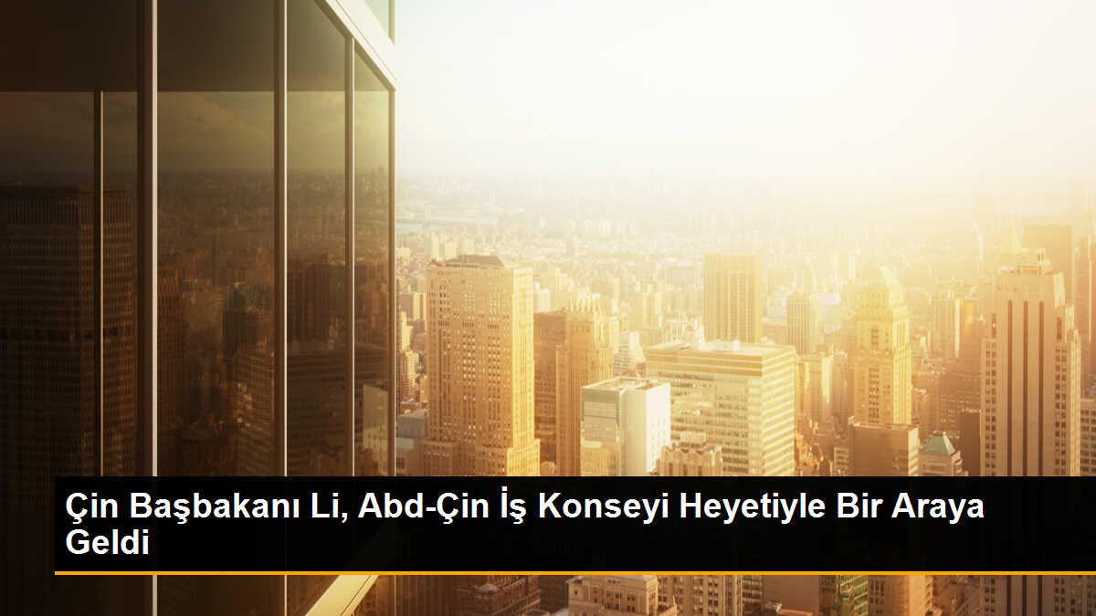 Çin Başbakanı Li, Abd-Çin İş Konseyi Heyetiyle Bir Araya Geldi