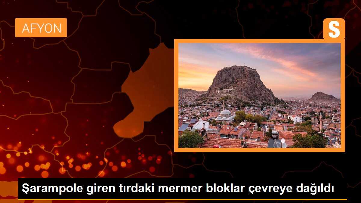 Şarampole giren tırdaki mermer bloklar çevreye dağıldı