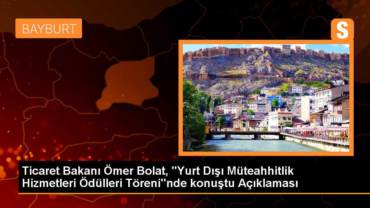 Ticaret Bakanı Ömer Bolat, "Yurt Dışı Müteahhitlik Hizmetleri Ödülleri Töreni"nde konuştu Açıklaması