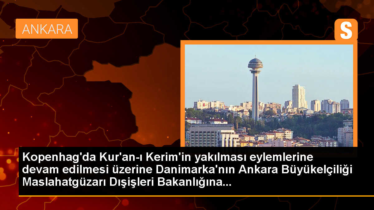 Kopenhag\'da Kur\'an-ı Kerim\'in yakılması eylemlerine devam edilmesi üzerine Danimarka\'nın Ankara Büyükelçiliği Maslahatgüzarı Dışişleri Bakanlığına...