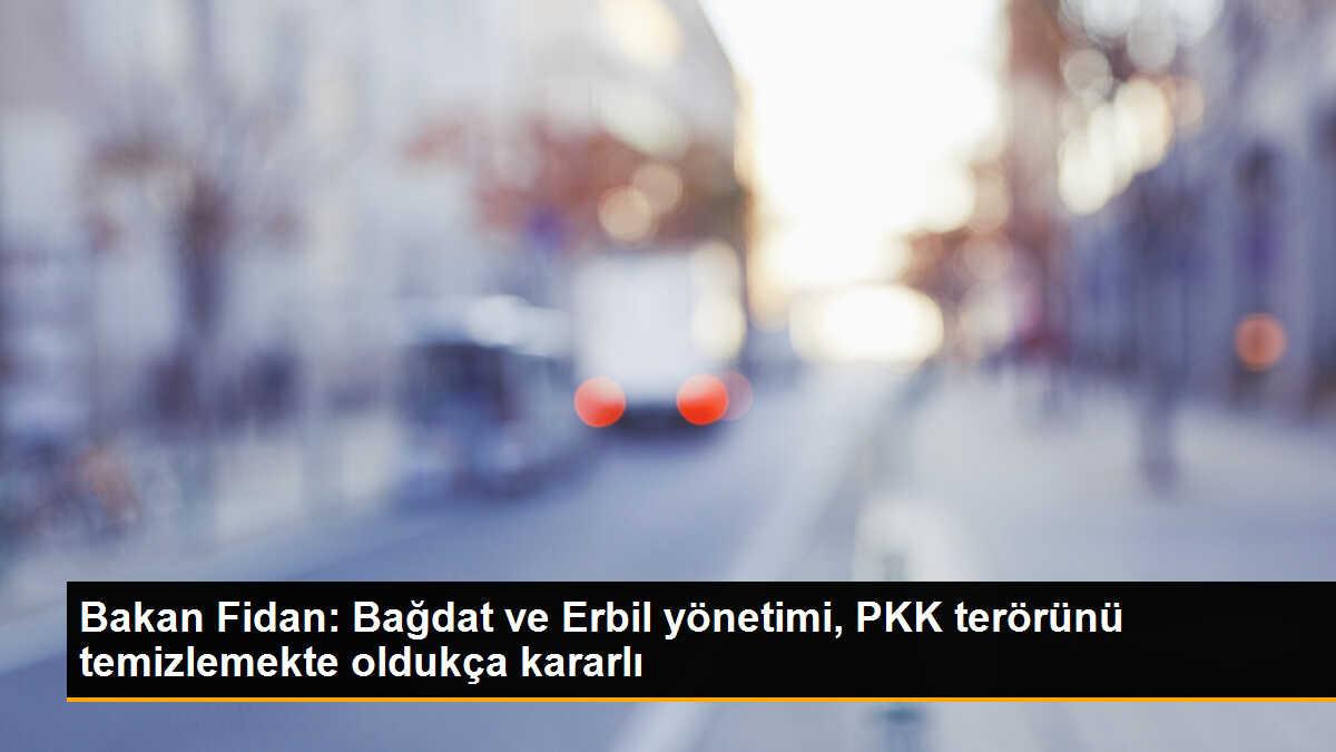 Dışişleri Bakanı Hakan Fidan: \'PKK terörünü Irak topraklarından temizlemekte kararlıyız\'