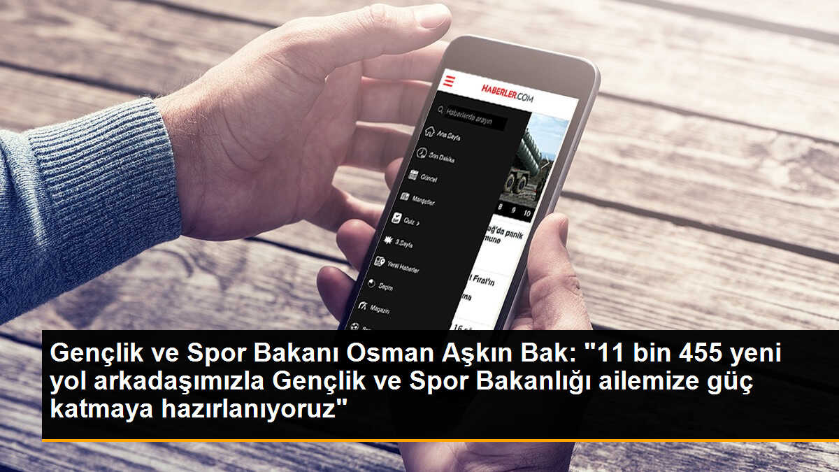 Gençlik ve Spor Bakanı Osman Aşkın Bak: "11 bin 455 yeni yol arkadaşımızla Gençlik ve Spor Bakanlığı ailemize güç katmaya hazırlanıyoruz"