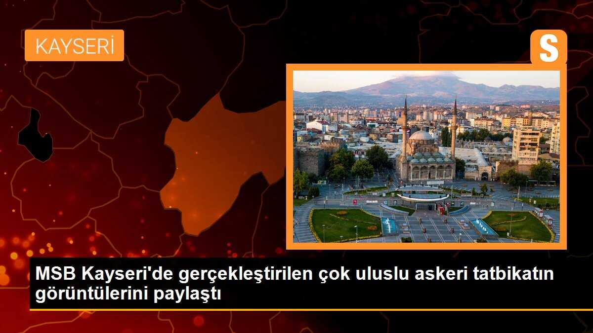 MSB Kayseri\'de gerçekleştirilen çok uluslu askeri tatbikatın görüntülerini paylaştı