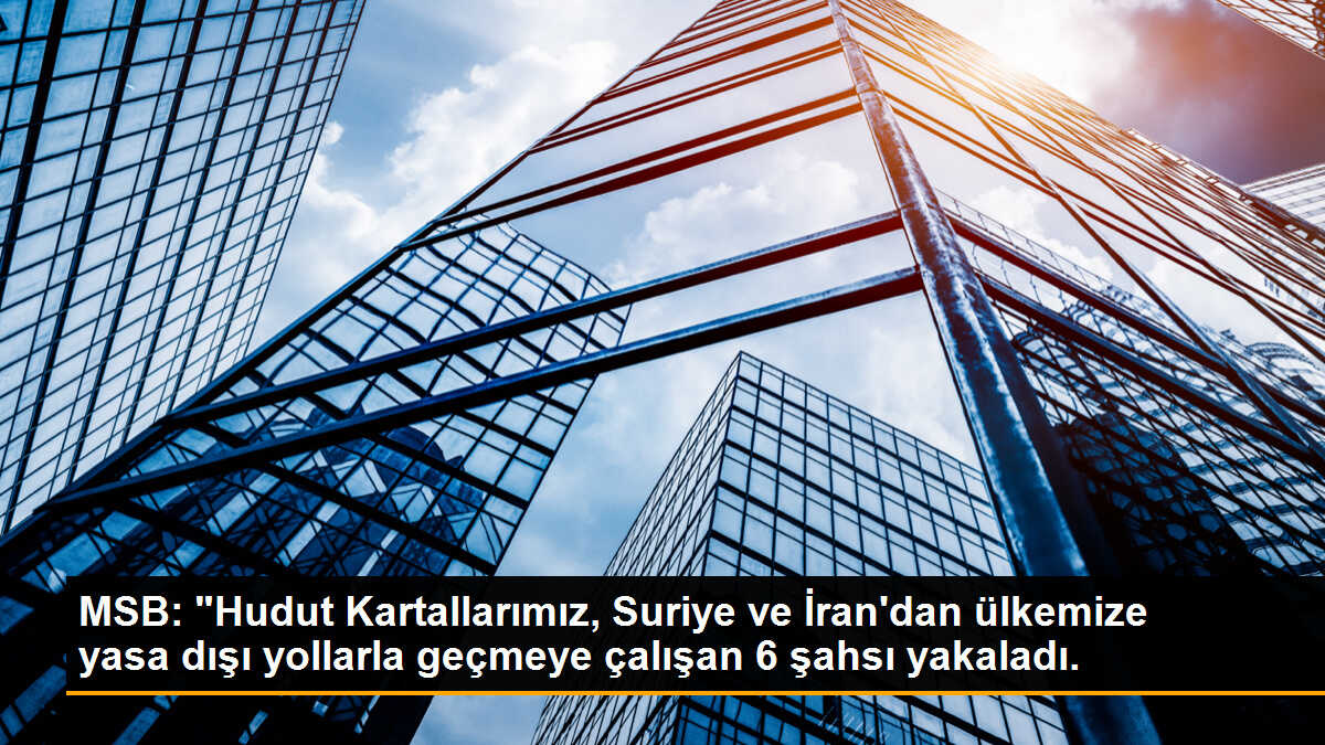 MSB: "Hudut Kartallarımız, Suriye ve İran\'dan ülkemize yasa dışı yollarla geçmeye çalışan 6 şahsı yakaladı.
