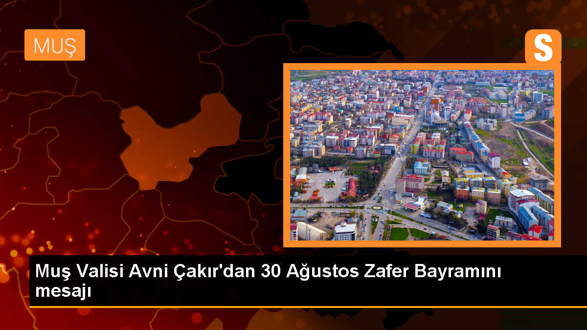 Muş Valisi Avni Çakır\'dan 30 Ağustos Zafer Bayramını mesajı