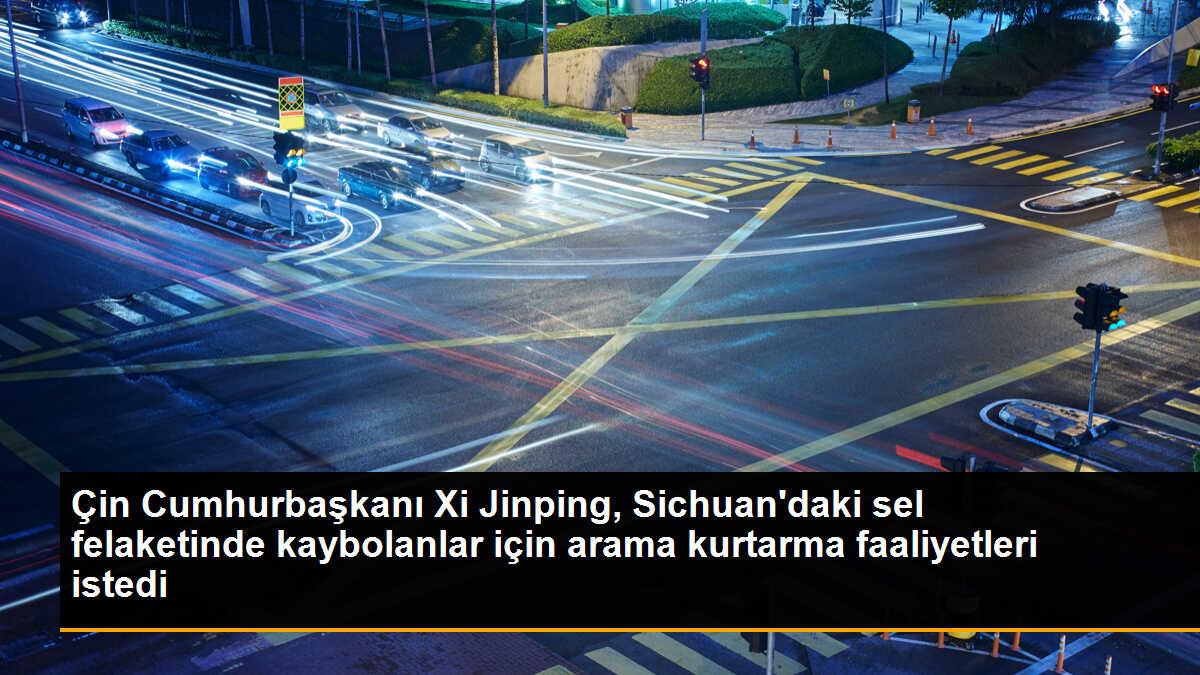 Çin Cumhurbaşkanı Xi Jinping, Sichuan\'daki sel felaketinde kaybolanlar için arama kurtarma faaliyetleri istedi