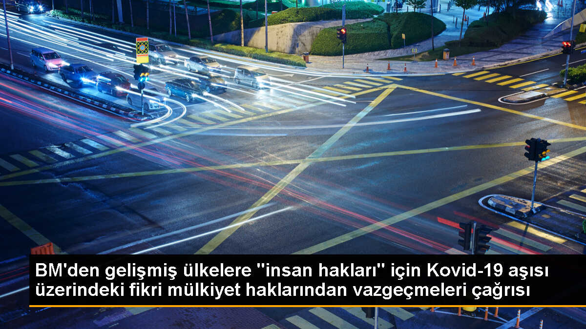 BM, gelişmiş ülkelere Kovid-19 aşısı fikri mülkiyet haklarından vazgeçme çağrısı yaptı