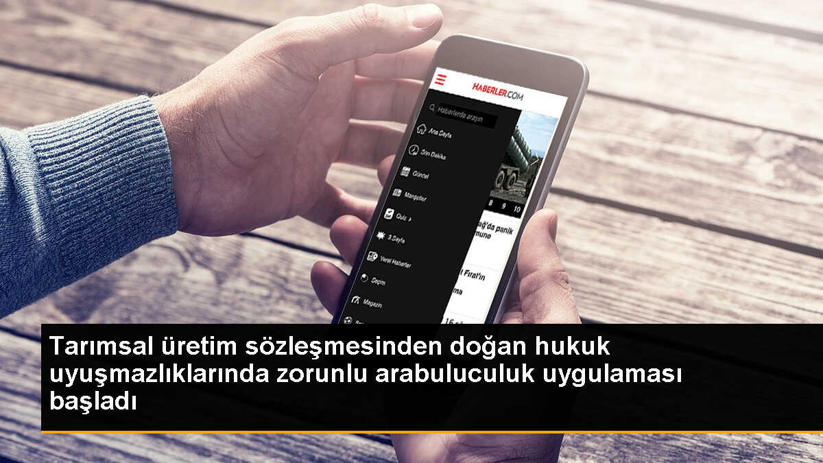 Tarımsal Üretim Sözleşmelerinde Zorunlu Arabuluculuk Uygulaması Başladı