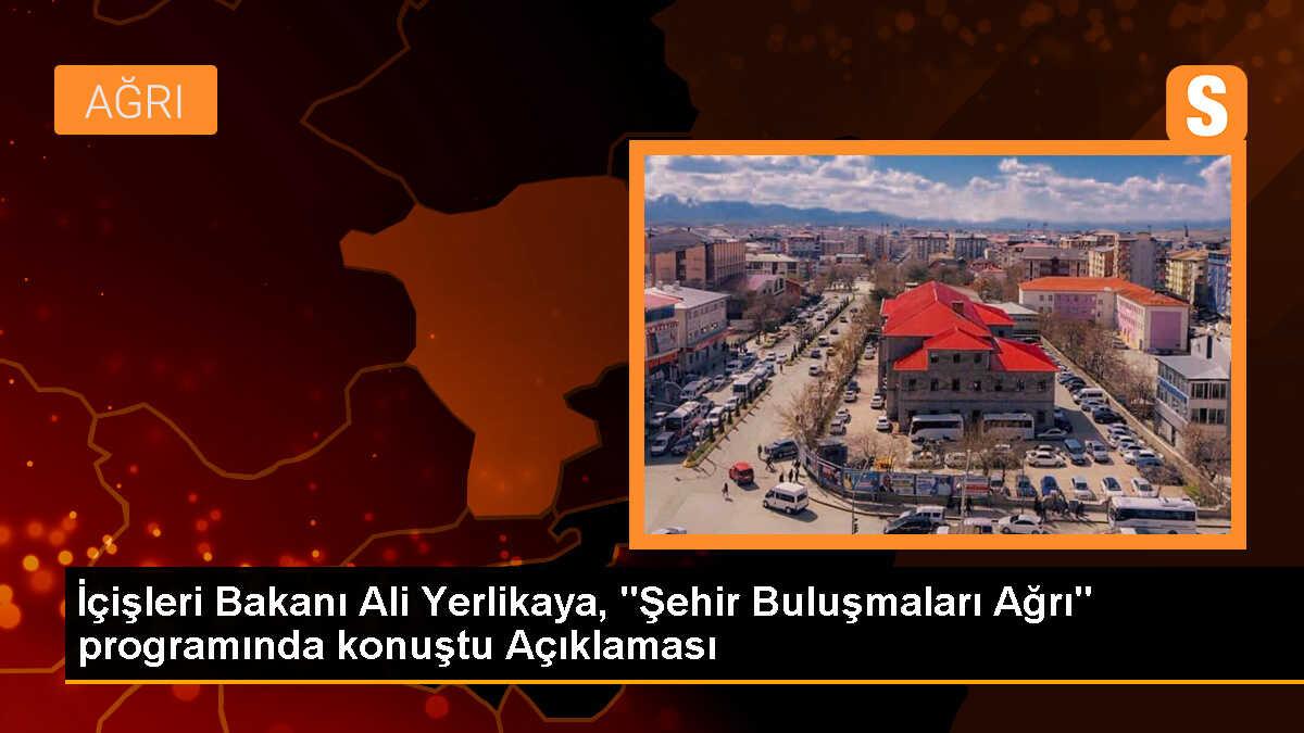 İçişleri Bakanı Ali Yerlikaya, "Şehir Buluşmaları Ağrı" programında konuştu Açıklaması