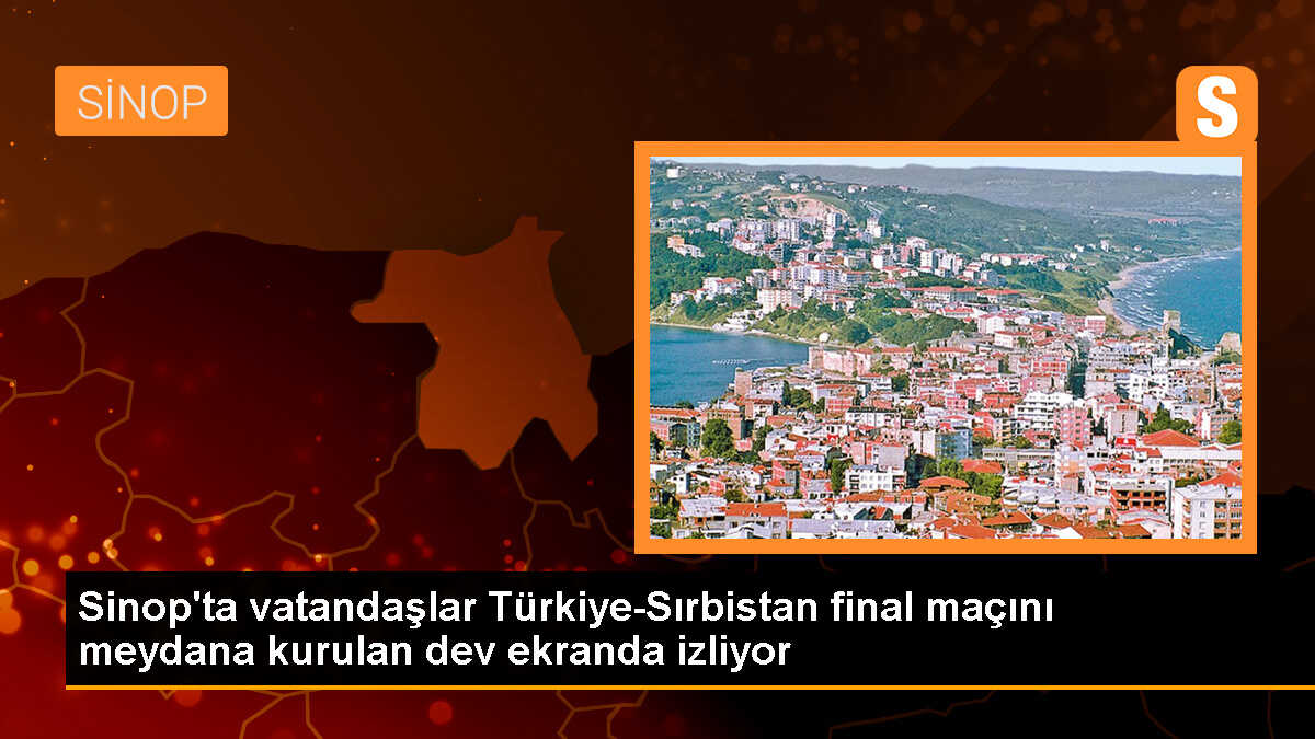 Sinoplu Vatandaşlar Türkiye-Sırbistan Final Maçını Dev Ekranda İzliyor