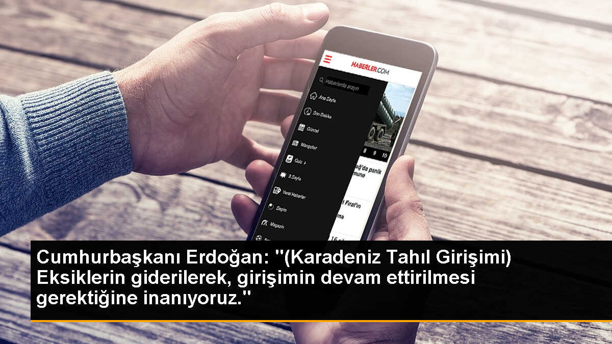 Cumhurbaşkanı Erdoğan: "(Karadeniz Tahıl Girişimi) Eksiklerin giderilerek, girişimin devam ettirilmesi gerektiğine inanıyoruz."