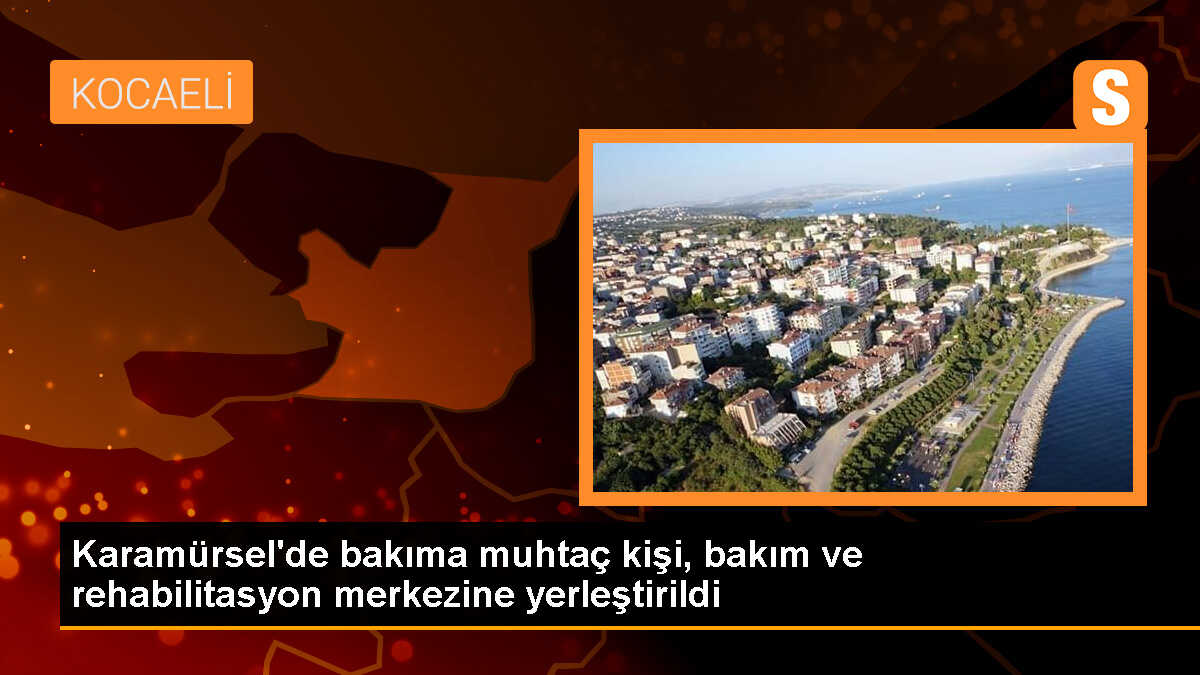 Karamürsel\'de Engelli Kişi Bakım Merkezine Yerleştirildi