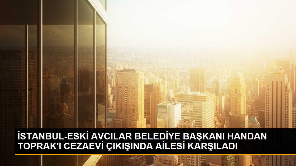 Eski Avcılar Belediye Başkanı Handan Toprak Tahliye Edildi