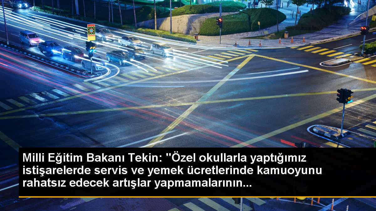 Milli Eğitim Bakanı Tekin: "Özel okullarla yaptığımız istişarelerde servis ve yemek ücretlerinde kamuoyunu rahatsız edecek artışlar yapmamalarının...