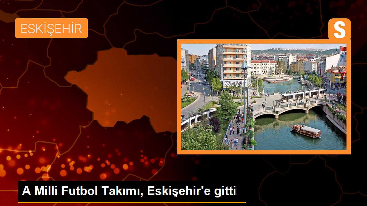 A Milli Futbol Takımı, Eskişehir\'e gitti